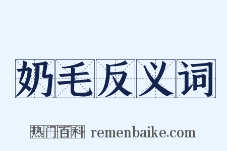 奶毛反义词是什么意思的图片